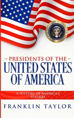 Prezidenti Spojených štátov amerických: História amerických lídrov - Presidents of the United States of America: A History of America's Leaders
