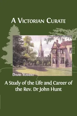 Viktoriánsky kurát: John Hunt: štúdia o živote a kariére reverenda Dr. Johna Hunta - A Victorian Curate: A Study of the Life and Career of the Rev. Dr John Hunt