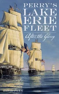 Perryho flotila pri Erijskom jazere: Po sláve - Perry's Lake Erie Fleet: After the Glory