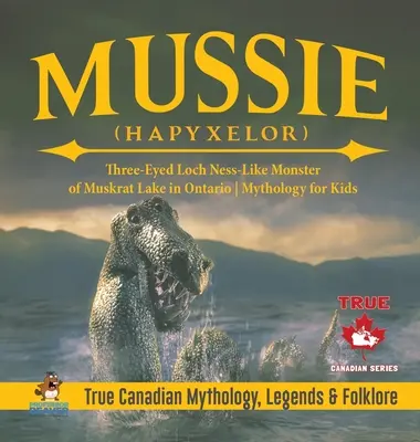 Mussie (Hapyxelor) - trojoká príšera podobná Lochneske z jazera Muskrat v Ontáriu Mytológia pre deti Pravdivá kanadská mytológia, legendy a folklór - Mussie (Hapyxelor) - Three-Eyed Loch Ness-Like Monster of Muskrat Lake in Ontario Mythology for Kids True Canadian Mythology, Legends & Folklore