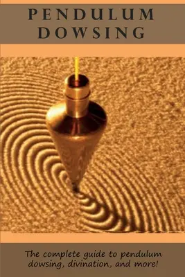 Kyvadlové veštenie: Príručka pre kyvadlo: Kompletný sprievodca kyvadlovým veštením, veštením a mnohým ďalším! - Pendulum Dowsing: The complete guide to pendulum dowsing, divination, and more!