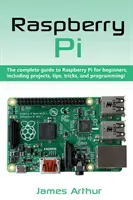 Raspberry Pi: Kompletný sprievodca Raspberry Pi pre začiatočníkov, vrátane projektov, tipov, trikov a programovania. - Raspberry Pi: The complete guide to Raspberry Pi for beginners, including projects, tips, tricks, and programming