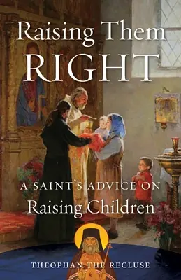 Správna výchova: Rady svätca o výchove detí - Raising Them Right: A Saint's Advice on Raising Children