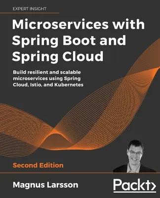 Mikroslužby so Spring Boot a Spring Cloud - druhé vydanie: Budovanie odolných a škálovateľných mikroslužieb pomocou Spring Cloud, Istio a Kubernetes - Microservices with Spring Boot and Spring Cloud - Second Edition: Build resilient and scalable microservices using Spring Cloud, Istio, and Kubernetes