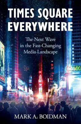 Times Square všade: Ďalšie vlny v rýchlo sa meniacej mediálnej krajine - Times Square Everywhere: The Next Wave in the Fast-Changing Media Landscape