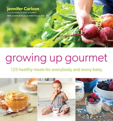 Growing Up Gourmet: 125 zdravých jedál pre každého a každé dieťa - Growing Up Gourmet: 125 Healthy Meals for Everybody and Every Baby