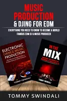 Hudobná produkcia a DJing pre EDM: Všetko, čo potrebujete vedieť, aby ste sa stali svetoznámym EDM DJom a hudobným producentom (balík dvoch kníh) - Music Production & DJing for EDM: Everything You Need To Know To Become A World Famous EDM DJ & Music Producer (Two Book Bundle)