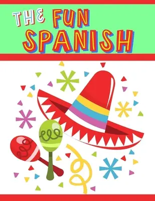 Zábavná španielčina: Učebné osnovy španielčiny pre deti na základnej škole: Učenie španielčiny po frázach - The Fun Spanish: Elementary Spanish Curriculum for Kids: Learning Spanish One Phrase at a Time