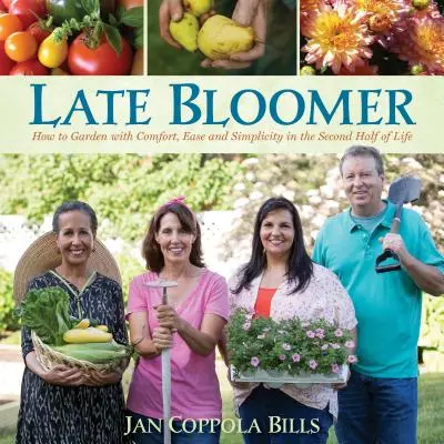 Oneskorený rozkvet: Ako pohodlne, ľahko a jednoducho záhradníčiť v druhej polovici života - Late Bloomer: How to Garden with Comfort, Ease and Simplicity in the Second Half of Life