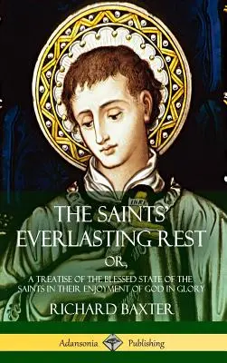 The Saints' Everlasting Rest: or, A Treatise of the Blessed State of the Saints in their Enjoyment of God in Glory (Tvrdý obal) - The Saints' Everlasting Rest: or, A Treatise of the Blessed State of the Saints in their Enjoyment of God in Glory (Hardcover)