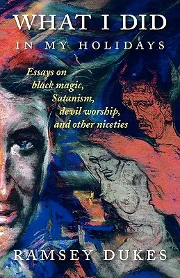 Čo som robil počas prázdnin: - Eseje o čiernej mágii, satanizme, uctievaní diabla a iných príjemnostiach - What I Did In My Holidays: - essays on black magic, Satanism, devil worship and other niceties