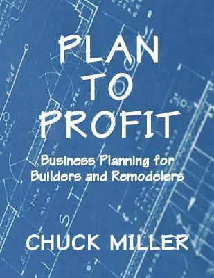 Plánovať zisk: Plánovanie podnikania pre staviteľov a rekonštruktérov - Plan to Profit: Business Planning for Builders and Remodelers