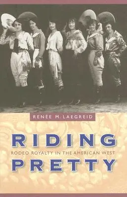 Jazdenie na koni Pretty: Rodeo Royalty na americkom západe - Riding Pretty: Rodeo Royalty in the American West