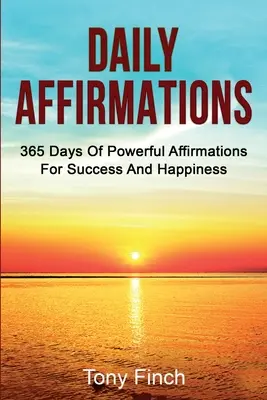 Denné afirmácie: 365 dní silných afirmácií pre úspech a šťastie - Daily Affirmations: 365 days of powerful affirmations for success and happiness