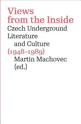 Pohľady zvnútra: Česká undergroundová literatúra a kultúra (1948-1989) - Views from the Inside: Czech Underground Literature and Culture (1948-1989)