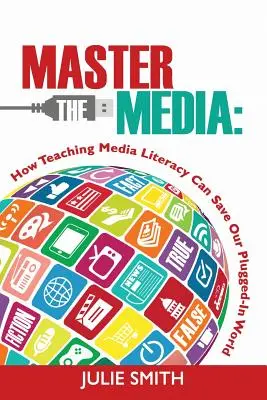 Ovládnite médiá: Ako môže vyučovanie mediálnej gramotnosti zachrániť náš svet plný zásuviek - Master the Media: How Teaching Media Literacy Can Save Our Plugged-in World