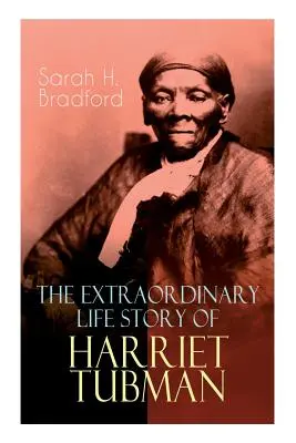 Mimoriadny životný príbeh Harriet Tubmanovej: Mojžišová, ktorá ako sprievodkyňa na podzemnej železnici priviedla stovky otrokov na slobodu (2 - The Extraordinary Life Story of Harriet Tubman: The Female Moses Who Led Hundreds of Slaves to Freedom as the Conductor on the Underground Railroad (2
