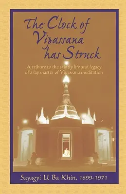 Hodiny vipassany udreli: Pocta svätému životu a odkazu laického majstra meditácie vipassana - The Clock of Vipassana Has Struck: A tribute to the saintly life and legacy of a lay master of Vipassana meditation