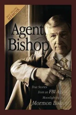 Agent Bishop: Pravdivé príbehy agenta FBI, ktorý si privyrába ako mormónsky biskup - Agent Bishop: True Stories from an FBI Agent Moonlighting as a Mormon Bishop