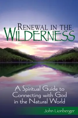 Obnova v divočine: Duchovný sprievodca spojením s Bohom vo svete prírody - Renewal in the Wilderness: A Spiritual Guide to Connecting with God in the Natural World