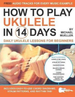 Ako hrať na ukulele za 14 dní: Denné lekcie hry na ukulele pre začiatočníkov - How To Play Ukulele In 14 Days: Daily Ukulele Lessons for Beginners