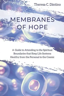 Membrány nádeje: Sprievodca starostlivosťou o duchovné hranice, ktoré udržiavajú zdravé životné systémy od osobných po kozmické - Membranes of Hope: A Guide to Attending to the Spiritual Boundaries that Keep Lifesystems Healthy from the Personal to the Cosmic
