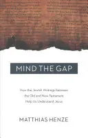 Mind the Gap: Ako nám židovské spisy medzi Starým a Novým zákonom pomáhajú pochopiť Ježiša - Mind the Gap: How the Jewish Writings Between the Old and New Testament Help Us Understand Jesus