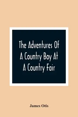 Dobrodružstvá vidieckeho chlapca na vidieckom jarmoku - The Adventures Of A Country Boy At A Country Fair