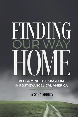 Hľadanie cesty domov: Znovuzískanie kráľovstva v post-evanjelickej Amerike - Finding Our Way Home: Reclaiming the Kingdom in Post-Evangelical America