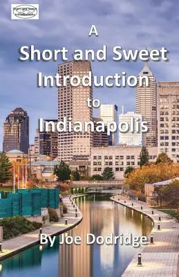 Krátky a sladký úvod do Indianapolisu: cestovný sprievodca Indianapolisom - A Short and Sweet Introduction to Indianapolis: a travel guide for Indianapolis