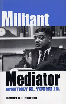 Militantný prostredník: Young Jr. - Militant Mediator: Whitney M. Young Jr.