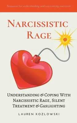 Narcistický hnev: Pochopenie a zvládanie narcistického hnevu, tichého zaobchádzania a osvetľovania plynom - Narcissistic Rage: Understanding & Coping With Narcissistic Rage, Silent Treatment & Gaslighting