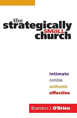 Strategicky malá cirkev: Intimný, pohotový, autentický a efektívny - The Strategically Small Church: Intimate, Nimble, Authentic, and Effective