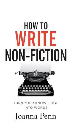 Ako písať literatúru faktu: Premeňte svoje vedomosti na slová - How To Write Non-Fiction: Turn Your Knowledge Into Words