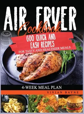 Air Fryer Cookbook: Rýchly a jednoduchý recept na chutné a zdravšie jedlá. Štvortýždňový plán stravovania - Air Fryer Cookbook: 600 Quick and Easy Recipes for Tasty and Healthier Meals. 4-Week Meal Plan