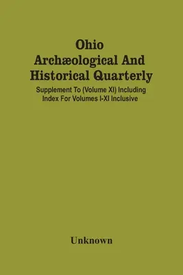 Ohio Archological And Historical Quarterly; Supplement To (Volume Xi) Including Index For Volumes I-Xi Inclusive