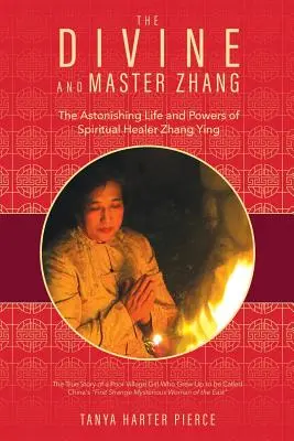 Božský a majster Zhang: Čang Jing: Úžasný život a moc duchovného liečiteľa Čang Jinga (The Astonishing Life and Powers of Spiritual Healer Zhang Ying) - The Divine and Master Zhang: The Astonishing Life and Powers of Spiritual Healer Zhang Ying