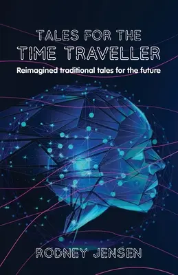 Príbehy pre cestovateľa v čase: Prepracované tradičné príbehy pre budúcnosť - Tales for the Time Traveller: Reimagined traditional tales for the future
