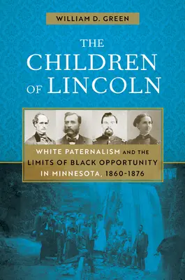 Lincolnove deti: biely paternalizmus a hranice príležitostí černochov v Minnesote, 1860-1876 - The Children of Lincoln: White Paternalism and the Limits of Black Opportunity in Minnesota, 1860-1876