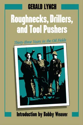 Roughnecks, Drillers, and Tool Pushers (Drsníci, vŕtači a tlačiari nástrojov): Tridsaťtri rokov na ropných poliach - Roughnecks, Drillers, and Tool Pushers: Thirty-Three Years in the Oil Fields