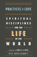 Praktiky lásky: Duchovné disciplíny pre život vo svete - Practices of Love: Spiritual Disciplines for the Life of the World