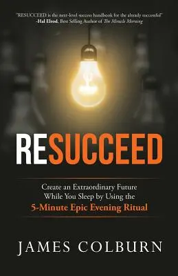 Resucceed: Vytvorte si výnimočnú budúcnosť počas spánku pomocou 5-minútového epického večerného rituálu - Resucceed: Create an Extraordinary Future While You Sleep by Using the 5-Minute Epic Evening Ritual
