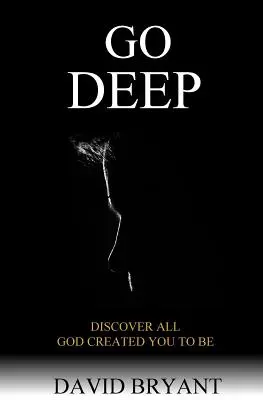 Go Deep: Objavte všetko, čím vás Boh stvoril byť - Go Deep: Discover All God Created You to Be