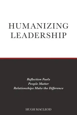 Humanizujúce vedenie: Dôležité sú ľudia, na vzťahoch záleží. - Humanizing Leadership: Reflection Fuels, People Matter, Relationships Make The Difference