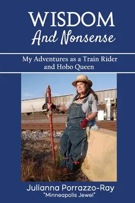 Múdrosť a nezmysel: Moje dobrodružstvá vlakového sprievodcu a tuláckej kráľovnej - Wisdom and Nonsense: My Adventures as a Train Rider and Hobo Queen