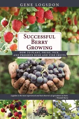 Úspešné pestovanie bobúľ: Ako sadiť, strihať, zbierať a uchovávať plody kríkov a viniča - Successful Berry Growing: How to Plant, Prune, Pick and Preserve Bush and Vine Fruits