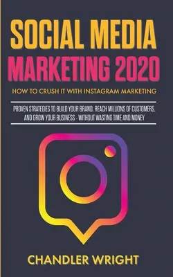 Social Media Marketing 2020: Ako to rozbiť s marketingom na Instagrame - osvedčené stratégie na vybudovanie značky, oslovenie miliónov zákazníkov a získanie nových zákazníkov - Social Media Marketing 2020: How to Crush it with Instagram Marketing - Proven Strategies to Build Your Brand, Reach Millions of Customers, and Gro