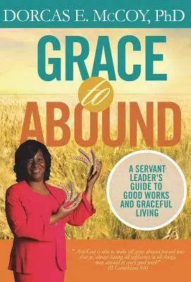 Milosť k hojnosti: Príručka služobníka pre dobré skutky a milostivý život - Grace to Abound: A Servant Leader's Guide to Good Works and Graceful Living