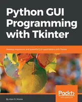 Python GUI Programming with Tkinter: Vyvíjajte citlivé a výkonné aplikácie grafického rozhrania pomocou Tkinter - Python GUI Programming with Tkinter: Develop responsive and powerful GUI applications with Tkinter