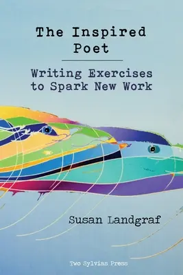 Inšpirovaný básnik: Poetický inšpirátor: Cvičenia na písanie pre nové diela Poetický inšpirátor: Cvičenia na písanie pre nové diela - The Inspired Poet: Writing Exercises to Spark New Work